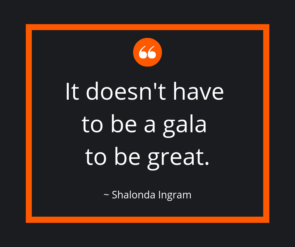 It doesn't have to be a gala to be great