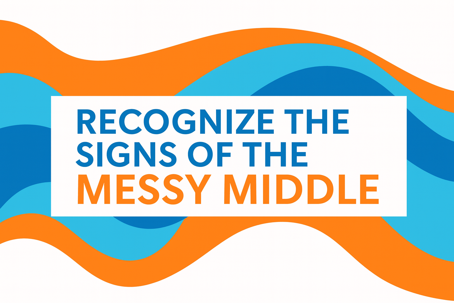 Recognize the Signs of the Messy Middle